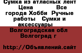 Сумка из атласных лент. › Цена ­ 6 000 - Все города Хобби. Ручные работы » Сумки и аксессуары   . Волгоградская обл.,Волгоград г.
